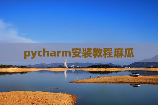 pycharm安装教程麻瓜 pycharm安装教程麻瓜
